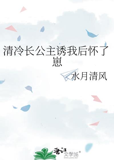 清冷长公主诱我后怀了崽