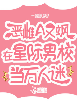 恶雌A又飒,在星际男校当万人迷