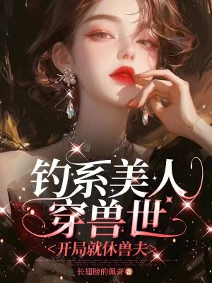 钓系美人穿兽世,开局就休兽夫