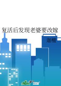 复活后发现老婆要改嫁