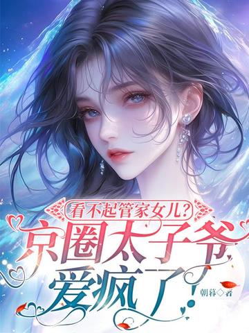 看不起管家女儿?京圈太子爷爱疯了!