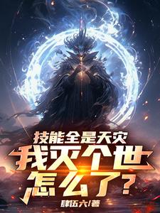 技能全是天灾,我灭个世怎么了?