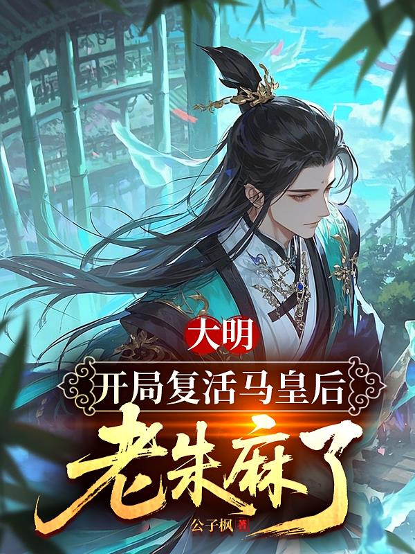 大明:开局复活马皇后,老朱麻了