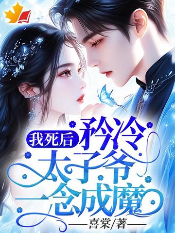 我死后,矜冷太子爷一念成魔