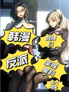 韩漫:反派掌握黑料阿姨登门道歉