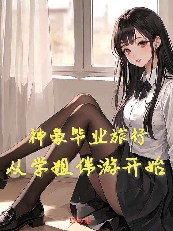 神豪毕业旅行,从学姐伴游开始
