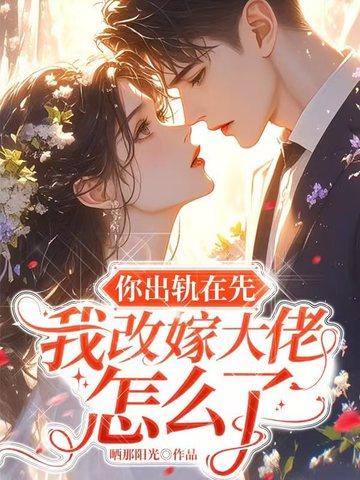 你出轨在先,我改嫁大佬怎么了