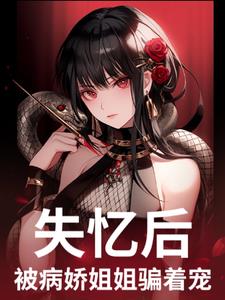 失忆后,被病娇姐姐骗着宠