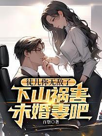 徒儿你无敌了,下山祸害未婚妻吧