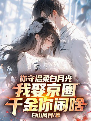 你守温柔白月光,我娶京圈千金你闹啥