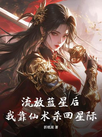 流放蓝星后,我靠仙术杀回星际