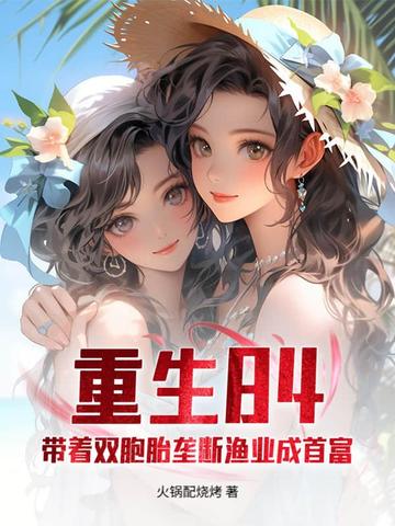 重生84:带着双胞胎垄断渔业成首富