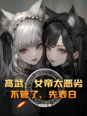 高武:女帝太恶劣?不管了,先表白!