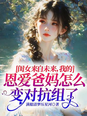 闺女来自未来,我的恩爱爸妈怎么变对抗组了