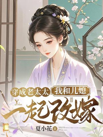 穿成老太太,我和儿媳一起改嫁