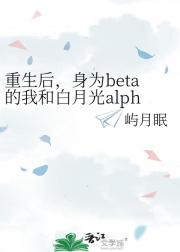 重生后,身为beta的我和白月光alph