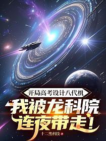 开局高考设计八代机,我被龙科院连夜带走!