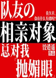 队友的相亲对象总对我抛媚眼