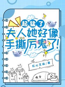 起猛了,夫人她好像手撕厉鬼了!