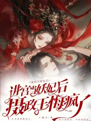 进宫当妖妃后,摄政王悔疯了