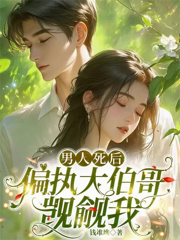 男人死后,偏执大伯哥觊觎我