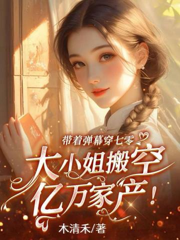 带着弹幕穿七零,大小姐搬空亿万家产!