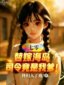 七零:替嫁海岛,司令竟是我爹!