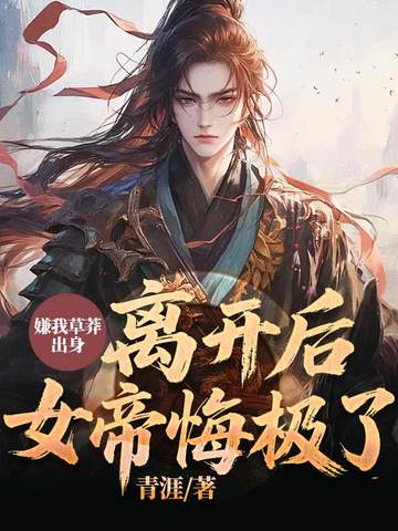嫌我草莽出身,离开后,女帝悔极了!