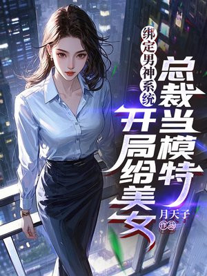 绑定男神系统,开局给美女总裁当模特