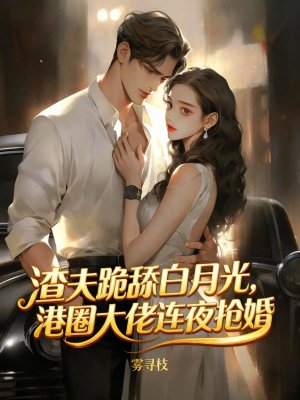 渣夫跪舔白月光,港圈大佬连夜抢婚