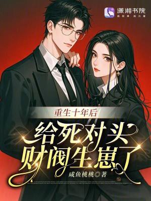 重生十年后,给死对头财阀生崽了