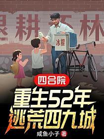 四合院:重生52年,逃荒四九城
