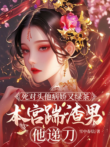 死对头他病娇又绿茶,本宫踹渣男他递刀