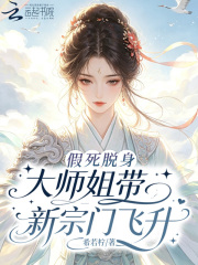 假死脱身,大师姐带新宗门飞升